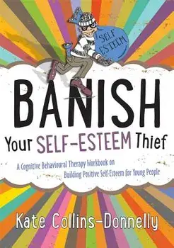 Banish Your Self-Esteem Thief: A Cognitive Behavioural Therapy Workbook on Building Positive Self-Esteem for Young People, Paperback/Kate Collins-Donnelly