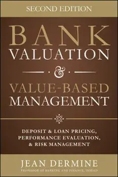 Bank Valuation and Value Based Management: Deposit and Loan Pricing, Performance Evaluation, and Risk, Hardback/Jean Dermine