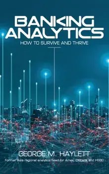 Banking Analytics: How to Survive and Thrive, Hardcover/George M. Haylett
