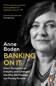 Banking On It. How I Disrupted an Industry and Changed the Way We Manage our Money Forever, Paperback/Anne Boden