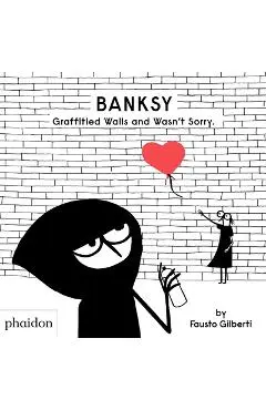 Banksy Graffitied Walls and Wasn't Sorry. - Fausto Gilberti