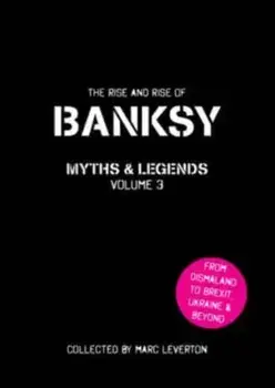 Banksy Myths and Legends Volume 3. The Rise and Rise of Banksy. Yet Another Collection of the Unbelievable and the Incredible, 3rd ed., Paperback/Marc Leverton