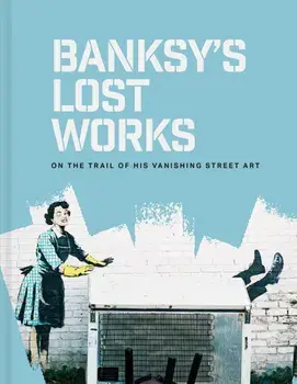 Banksy's Lost Works. On the trail of his vanishing street art, Hardback/Will Ellsworth-Jones