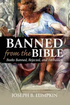Banned from the Bible: Books Banned, Rejected, and Forbidden, Paperback/Joseph B. Lumpkin