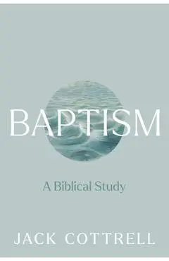 Baptism: A Biblical Study - Jack Cottrell