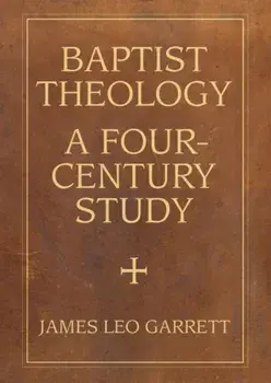 Baptist Theology: A Four-Century Study, Paperback/James Leo Garrett