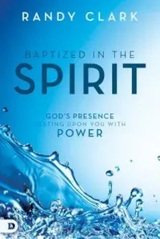 Baptized in the Spirit: God's Presence Resting Upon You with Power, Hardcover/Randy Clark