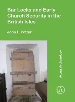 Bar Locks and Early Church Security in the British Isles, Paperback/John F. Potter
