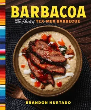 Barbacoa. The Heart of Tex-Mex Barbecue, Hardback/Brandon Hurtado