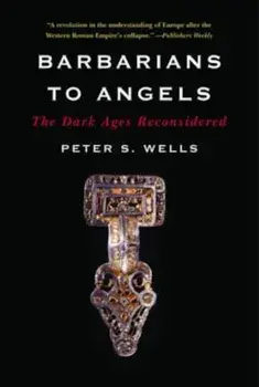 Barbarians to Angels: The Dark Ages Reconsidered, Paperback/Peter S. Wells