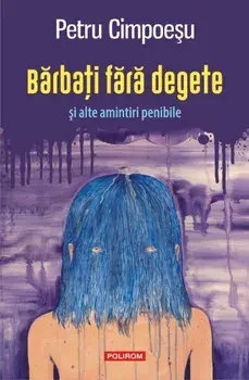 Barbati fara degete si alte amintiri penibile/Petru Cimpoesu