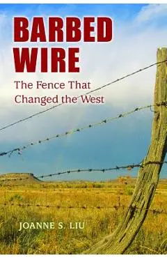 Barbed Wire: The Fence That Changed the West - Joanne S. Liu