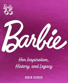 Barbie. Her Inspiration, History, and Legacy, Hardback/Robin Gerber