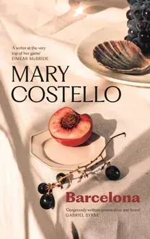 Barcelona. THE IRISH TIMES BESTSELLER, Main, Hardback/Mary Costello