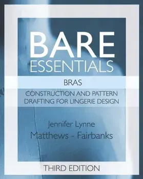 Bare Essentials: Bras - Third Edition: Construction and Pattern Design for Lingerie Design, Paperback/Jennifer Lynne Matthews-Fairbanks