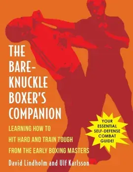 Bare-Knuckle Boxer's Companion: Learning How to Hit Hard and Train Tough from the Early Boxing Masters, Paperback/David Lindholm