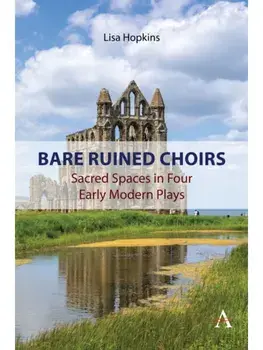 Bare Ruined Choirs. Sacred Spaces in Four Early Modern Plays, Paperback/Lisa Hopkins