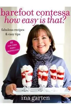 Barefoot Contessa How Easy Is That?: Fabulous Recipes & Easy Tips: A Cookbook - Ina Garten