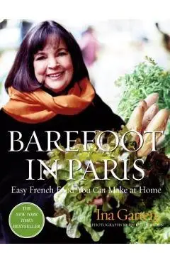 Barefoot in Paris: Easy French Food You Can Make at Home: A Barefoot Contessa Cookbook - Ina Garten