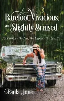 Barefoot, Vivacious, and Slightly Bruised: the dirtier the feet, the happier the heart, Hardcover/Paula June