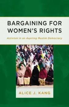 Bargaining for Women's Rights. Activism in an Aspiring Muslim Democracy, Paperback/Alice J. Kang