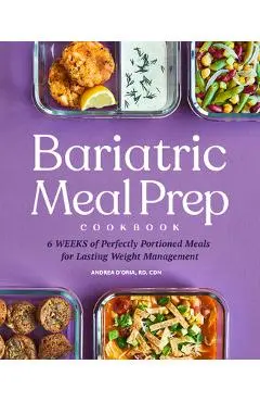 Bariatric Meal Prep Cookbook: 6 Weeks of Perfectly Portioned Meals for Lifelong Weight Management - Andrea D'oria