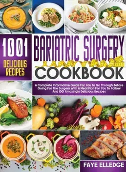 Bariatric Surgery Cookbook: A Complete Informative Guide for You to Go Through Before Going for the Surgery With a Meal Plan For You to Follow and, Hardcover/Faye Elledge