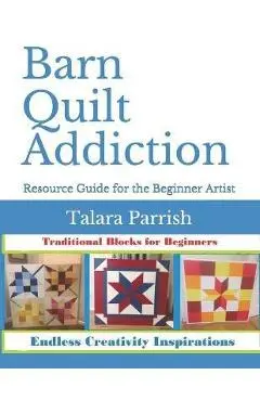 Barn Quilt Addiction: Beginner's Resource Guide - Talara Parrish
