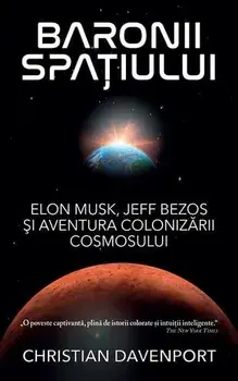 Baronii spatiului. Elon Musk, Jeff Bezos si aventura colonizarii cosmosului/Christian Davenport