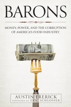 Barons. Money, Power, and the Corruption of America's Food Industry, Hardback/Austin Frerick