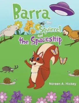Barra the Squirrel and the Spaceship, Paperback/Noreen A. Hickey