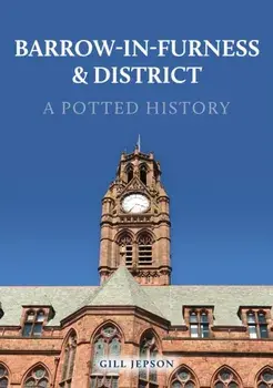 Barrow-in-Furness & District: A Potted History, Paperback/Gill Jepson