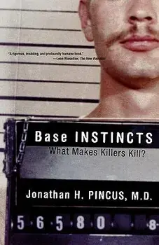 Base Instincts: What Makes Killers Kill?, Paperback/Jonathan H. Pincus