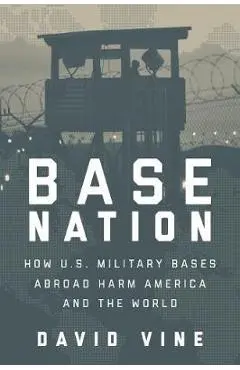Base Nation: How U.S. Military Bases Abroad Harm America and the World - Vine David