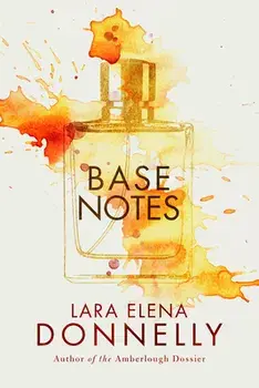 Base Notes, Paperback/Lara Elena Donnelly