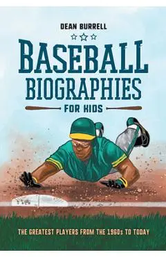 Baseball Biographies for Kids: The Greatest Players from the 1960s to Today - Dean Burrell