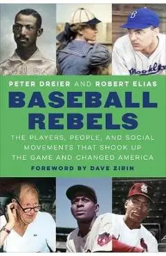 Baseball Rebels: The Players, People, and Social Movements That Shook Up the Game and Changed America - Peter Dreier