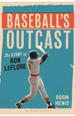Baseball's Outcast: The Story of Ron Leflore - Adam Henig