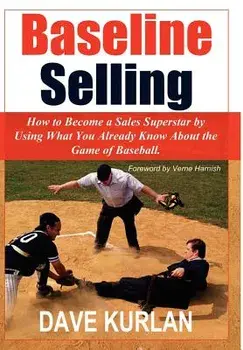 Baseline Selling: How to Become a Sales Superstar by Using What You Already Know about the Game of Baseball, Hardcover/Dave Kurlan