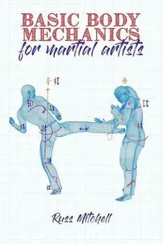 Basic Body Mechanics for Martial Artists, Paperback/Kat Laurange