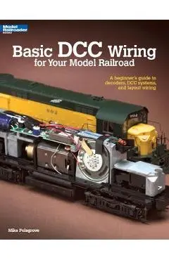 Basic DCC Wiring for Your Model Railroad: A Beginner's Guide to Decoders, DCC Systems, and Layout Wiring - Mike Polsgrove