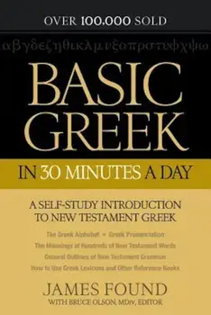 Basic Greek in 30 Minutes a Day: New Testament Greek Workbook for Laymen, Paperback/James Found