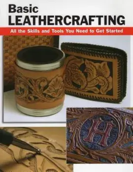 Basic Leathercrafting: All the Skills and Tools You Need to Get Started, Paperback/Elizabeth Letcavage