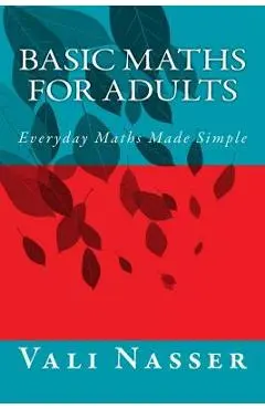 Basic Maths for Adults: Everyday Maths Made Simple - Vali Nasser