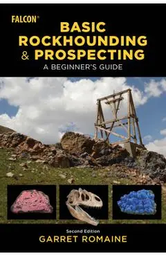 Basic Rockhounding and Prospecting: A Beginner's Guide - Garret Romaine