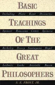 Basic Teachings of the Great Philosophers: A Survey of Their Basic Ideas, Paperback/S. E. Frost