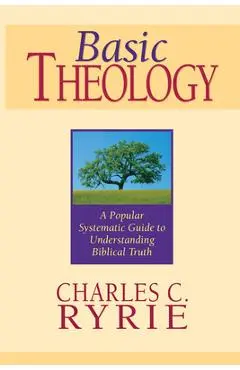 Basic Theology: A Popular Systematic Guide to Understanding Biblical Truth - Charles C. Ryrie