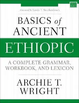 Basics of Ancient Ethiopic: A Complete Grammar, Workbook, and Lexicon, Paperback/Archie T. Wright