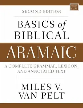 Basics of Biblical Aramaic, Second Edition. Complete Grammar, Lexicon, and Annotated Text, Paperback/Miles V. Van Pelt