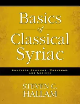 Basics of Classical Syriac: Complete Grammar, Workbook, and Lexicon, Paperback/Steven C. Hallam